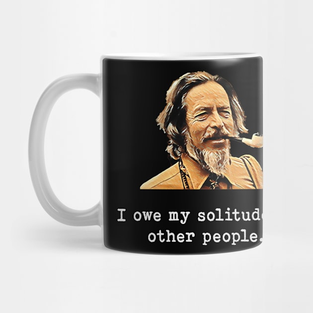 Alan Watts | Quote Print | I owe my solitude to other people. by Rivenfalls